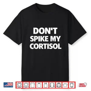 Dont Spike My Cortisol Funny Stress Quote Shirt