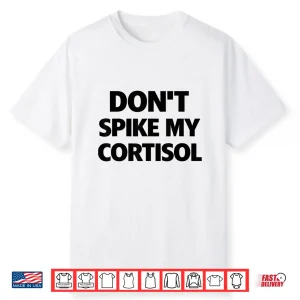 Dont Spike My Cortisol Shirt