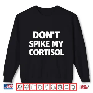 Sweatshirt Dont Spike My Cortisol Funny Stress Quote Shirt