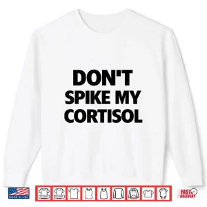Sweatshirt Dont Spike My Cortisol Shirt