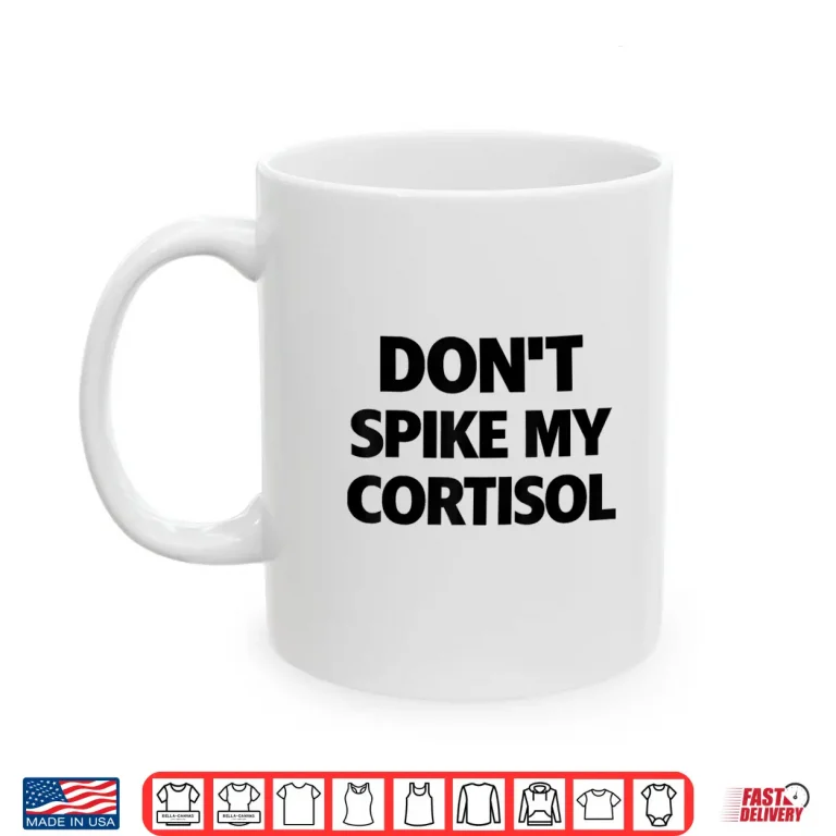 Mug Dont Spike My Cortisol Shirt