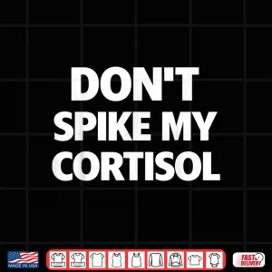Design Dont Spike My Cortisol Funny Stress Quote Shirt