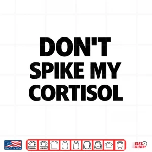 Design Dont Spike My Cortisol Shirt