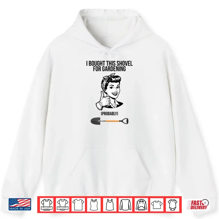 Hoodie I Bought This Shovel for Gardening Shirt