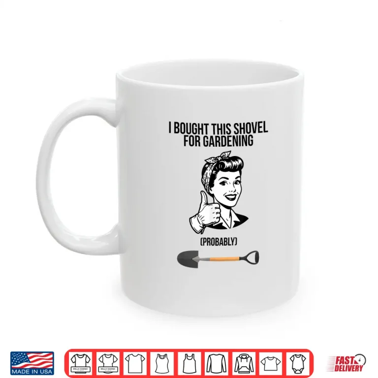 Mug I Bought This Shovel for Gardening Shirt