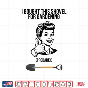 Design I Bought This Shovel for Gardening Shirt