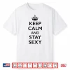 Keep Calm And Stay Sexy Shirt