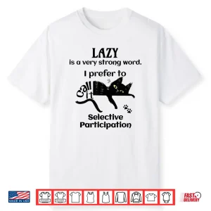 Lazy Is A Very Strong Word. I Prefer To Selective Shirt