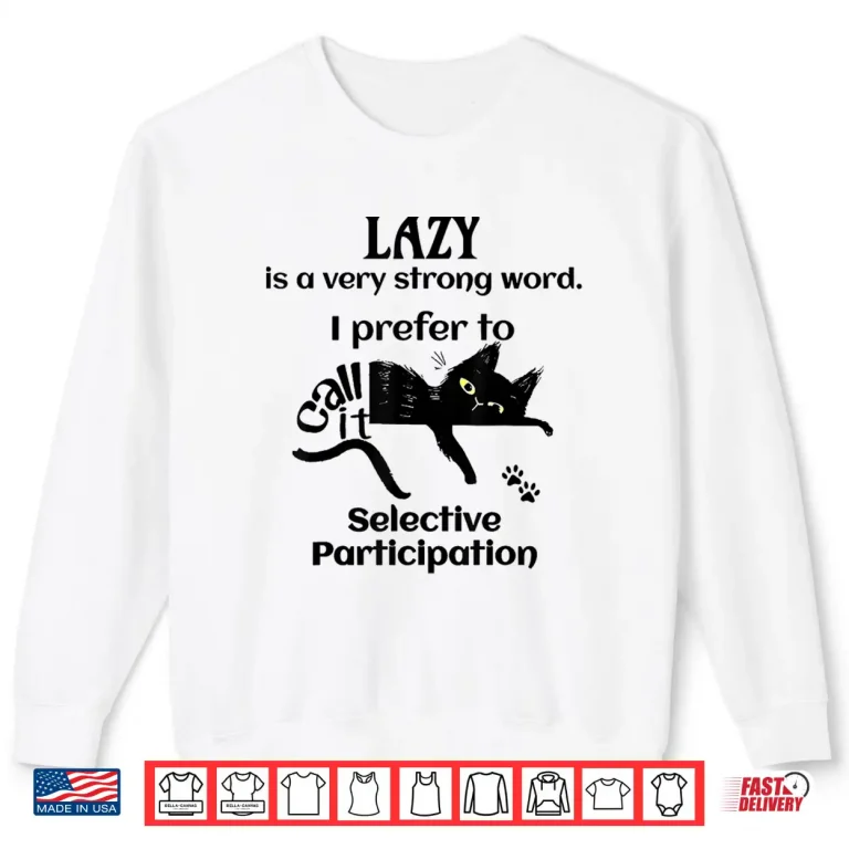 Sweatshirt Lazy is A Very Strong Word. I Prefer to Selective Shirt