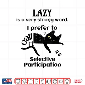 Design Lazy is A Very Strong Word. I Prefer to Selective Shirt