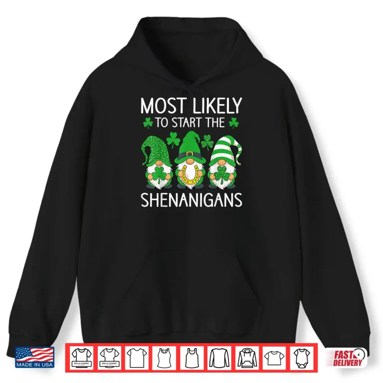 Hoodie St Patricks Day Gnomes Most Likely to Start The Shenanigans Shirt