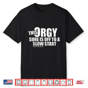 This Orgy Is Off To A Slow Start Shirt
