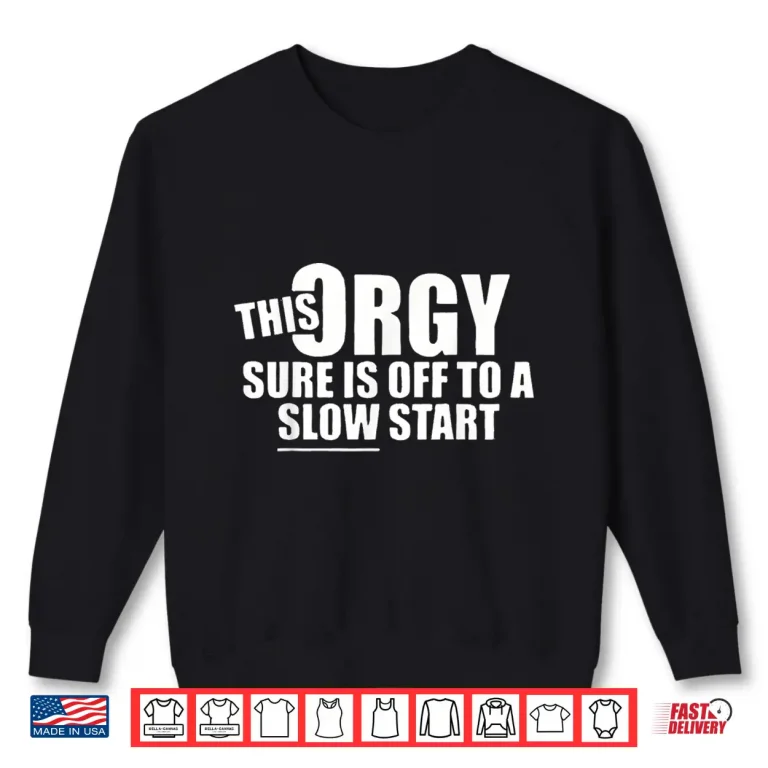 Sweatshirt This Orgy is Off to A Slow Start Shirt
