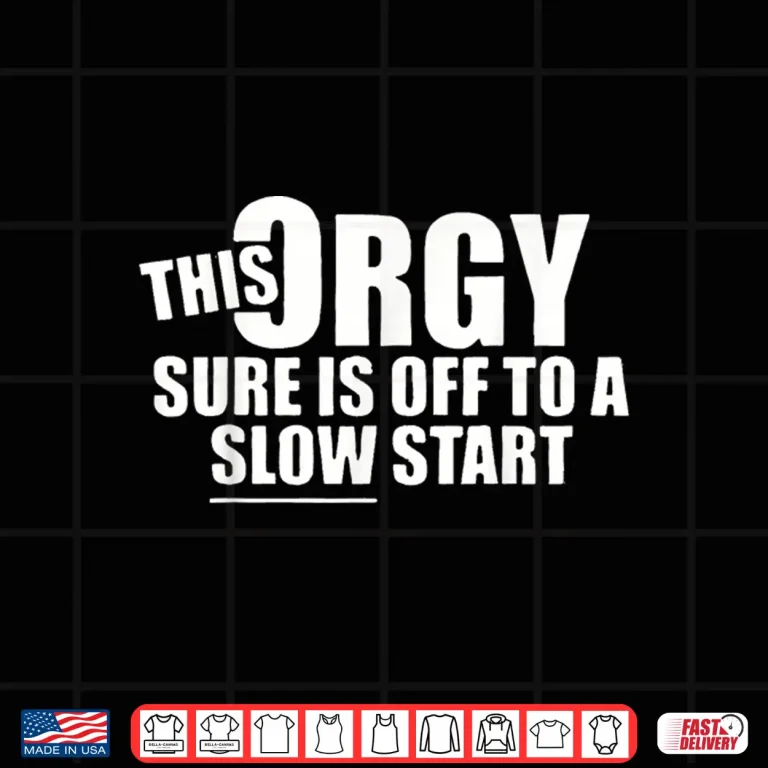 Design This Orgy is Off to A Slow Start Shirt