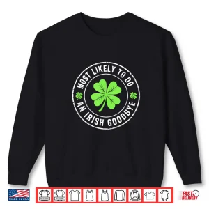 Sweatshirt Most Likely to Do an Irish Goodbye st. Patrick Shirt