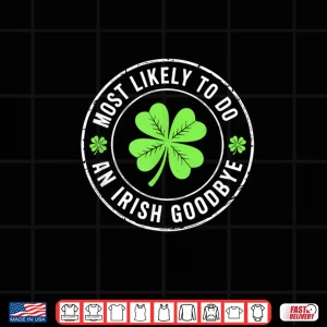 Design Most Likely to Do an Irish Goodbye st. Patrick Shirt