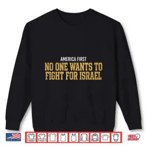 Sweatshirt America First No One Wants to Fight for Israel Shirt