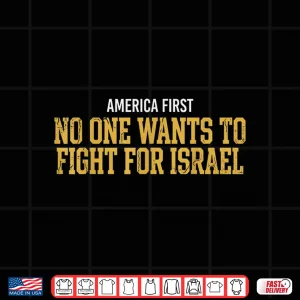 Design America First No One Wants to Fight for Israel Shirt