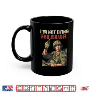 Mug Im Not Dying for Israel Funny Political No Wars No Kings Shirt