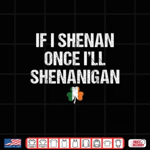 Design St Patricks Day If I Shenan Once Ill Shenanigan Funny Irish Shirt