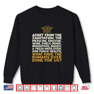 Sweatshirt What Have The Romans Ever Done for Us Funny Shirt