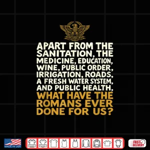 Design What Have The Romans Ever Done for Us Funny Shirt