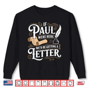 Sweatshirt If Paul was Here Wed Get a Letter Funny Christian Shirt