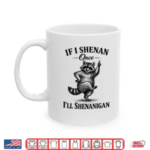 Mug If I Shenan Once Ill Shenanigan Patricks Day Raccoon Shirt