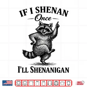 Design If I Shenan Once Ill Shenanigan Patricks Day Raccoon Shirt