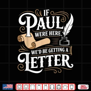 Design If Paul was Here Wed Get a Letter Funny Christian Shirt