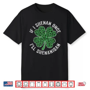 Leopard Shamrock Patrick’S If I Shenan Once I’Ll Shenanigan Shirt