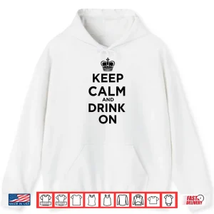 Hoodie Keep Calm and Drink On Royal Crown Shirt