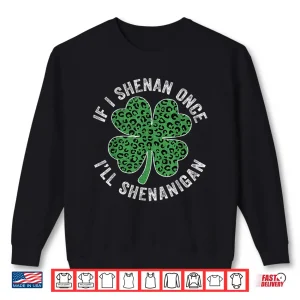 Sweatshirt Leopard Shamrock Patricks If I Shenan Once Ill Shenanigan Shirt