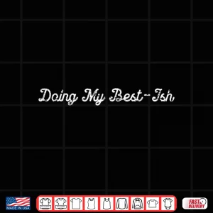 Design Sarcastic Doing My Best Ish Daily Life Joke Shirt