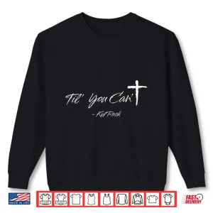 Sweatshirt Til You Cant Shirt