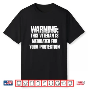 Warning This Veteran Is Medicated For Your Protection Funny Shirt