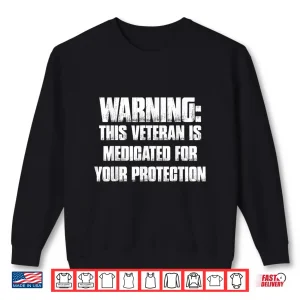 Sweatshirt Warning This Veteran is Medicated for Your Protection Funny Shirt