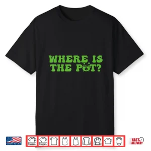 Where Is The Pot St Patricks Day Lucky Shamrock Clover Irish Shirt