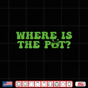 Design Where is The Pot St Patricks Day Lucky Shamrock Clover Irish Shirt