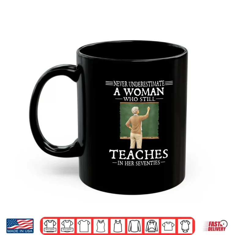 Mug Underestimate A Woman Who Still Teaches in Her Seventies Shirt