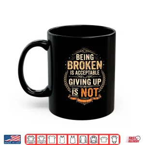 Mug Being Broken is Acceptable Giving Up is Not Motivational Shirt