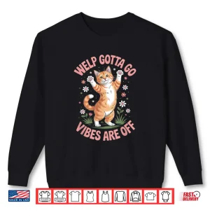 Sweatshirt Funny Tabby Cat Welp Gotta Go Sarcastic Saying Shirt