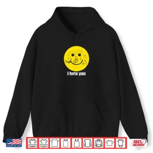 Hoodie I Hate You Smiling Face Shirt