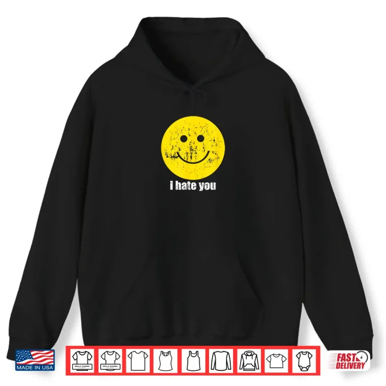 Hoodie I Hate You Smiling Face Shirt