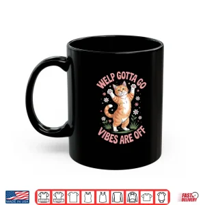 Mug Funny Tabby Cat Welp Gotta Go Sarcastic Saying Shirt