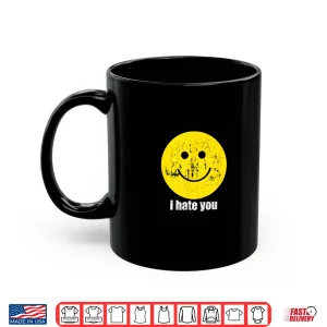 Mug I Hate You Smiling Face Shirt