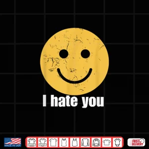 Design I Hate You Vintage Smile Yellow Happy Face Funny Saying Shirt