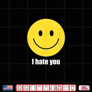Design I Hate You Yellow Happy Smile Face Emoticon Funny Shirt