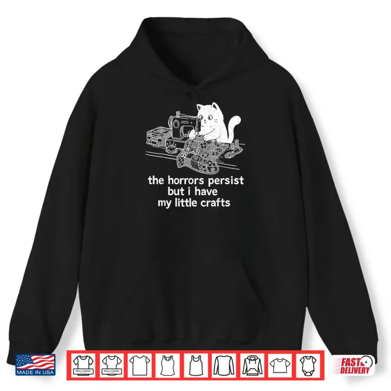 Hoodie The Horrors Persist But I Have My Little Crafts Funny Cat Shirt
