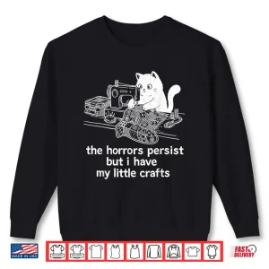 Sweatshirt The Horrors Persist But I Have My Little Crafts Funny Cat Shirt